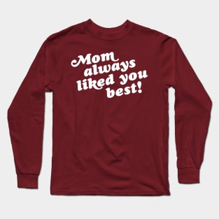 Mom Always Liked You Best! Long Sleeve T-Shirt